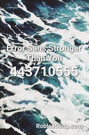 Error Sans Stronger Than You Roblox Id Roblox Music Codes Music For You One Pilots Roblox