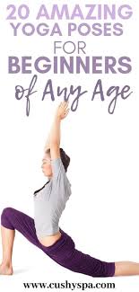 These stretching poses will help your body develop a wider range of motion that will allow you to do more challenging poses as you progress. 20 Yoga Poses For Beginners Of Any Age Cushy Spa