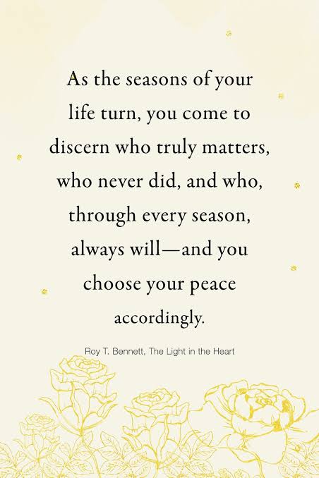 Roy T. Bennett on X: "As the seasons of your life turn, you come to discern  who truly matters, who never did, and who, through every season, always  will—and you choose your