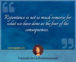 Many murderers express remorse for their crimes. Repentance Is Not So Much Remorse For What We Have Done As The Fear Of The Consequences