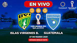 ¿a qué hora se juega el partido de hoy? Islas Virgenes Britanicas Vs Guatemala Hora Y Canal Para Ver El Partido En Vivo Youtube