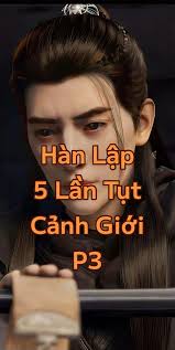 5 Lần Tụt Cảnh Giới Của Hàn Lập Trong Phàm Nhân Tu Tiên
