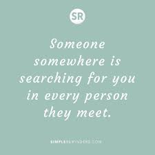 Collection by love patel • last updated 2 weeks ago. Someone Somewhere Is Searching For You In Every Person They Meet Simplereminders Bryantmcgill Jennimcg Simple Reminders Quotes Simple Reminders Wise Words