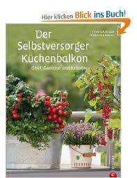 Der Selbstversorger Kuchenbalkon Pflanzen Sie Obst Gemuse Und Krauter Im Heimischen Balkongarten An Viele Tipps Zu Gestaltung Pflanzen Kubelpflanzen Garten