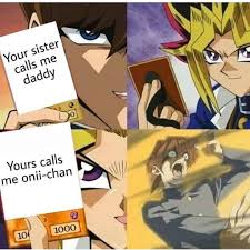 Yugioh Memes Yugioh Yaiba Anime Memes Otaku Weebs Your Sister Calls Me Daddy Yours Calls Me Onii Chan Lmao Memes Funny Memes Funny