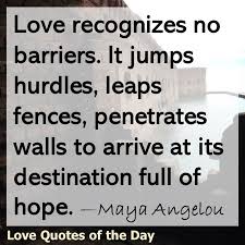 Maya lived a difficult childhood but persevered and became a bold and fearless mentor to many. Love Recognizes No Barriers It Jumps Hurdles Leaps Fences By John Kremer Love Quotes Of The Day Medium
