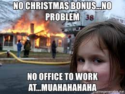 No Christmas Bonus No Problem No Office To Work At Muahahahaha Disaster Girl Meme Generator