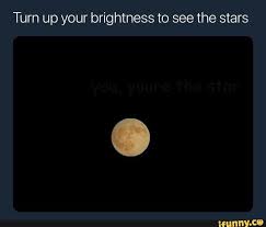 Turn Up Your Brightness To See The Stars Ifunny Funny Baby Quotes Smile Thoughts Funny Love