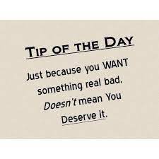 Just Because You Want Something Doesn T Mean You Deserve It Inspirational Quotes More Than Words Words