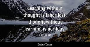 Confucius - Learning without thought is labor lost;...