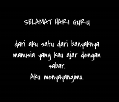 Semoga setiap guru secara nasional terus membina diri baik secara mandiri melalui kegiatan pengembangan keprofesian berkelanjutan (pkb) melalui kegiatan mgmp dan mkks agar menjadi guru yang profesional karena guru yang mampu memanfaatkan kemajuan teknologi informasi yang supercepat untuk meningkatkan kualitas proses. 37 Puisi Guru Singkat Guruku Tercinta Pahlawan Tanpa Tanda Jasa