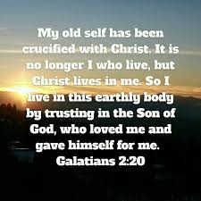 My Old Self Has Been Crucified With Christ It Is No Longer I Who Live But Christ Lives In Me So I Live In This Earthly Body B Son Of God