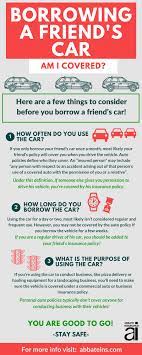 When an insured drives someone else's vehicle, such as a rental car, a dealership loaner, or a friend's car, he is usually covered for liability insurance. Insurance Coverage Driving Someone Else S Car Infographic Abbate Insurance Associates Inc