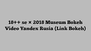 Check spelling or type a new query. 18 Se 2018 Museum Bokeh Video Yandex Rusia Link Bokeh