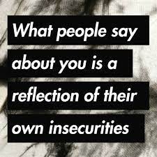 When we feel insecure about something, we are unable to fully trust ourselves at that moment. What People Say About You Is A Reflection Of Their Own Insecurities Life Quotes Quotes Quote Li Inspiring Quotes About Life Reflection Quotes Insecurity Quotes