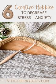 Become better at your job by pursuing these creative pastimes. 6 Creative Hobbies To Decrease Stress And Anxiety Stitchberry