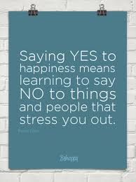 Quote Saying Yes To Happiness Means Learning To Say No To Things And People That Stress You Out Thema Da Words Quotes Inspirational Words Quotable Quotes