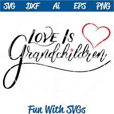 Love Is Grandchildren Svg Cutting File Inspirational Svgs Fun With Svgs