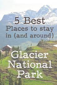 Top Five Places To Stay In And Around Glacier National Park Glacier National Park Vacation Montana Road Trips National Park Vacation