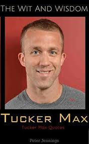 The Wit and Wisdom of Tucker Max: Tucker Max Quotes by Peter Jennings