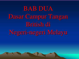 Keadaan itu tidak dapat dikawal dan ada antara putera sultan sendiri yang dikatakan terlibat dalam kegiatan tersebut. Ppt Bab Dua Dasar Campur Tangan British Di Negeri Negeri Melayu Powerpoint Presentation Id 934480
