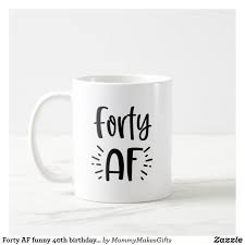Perfect for friends & family to wish them a happy birthday on their special day. Forty Af Funny 40th Birthday Coffee Mug Gift Zazzle Com In 2021 40th Birthday Funny 40th Birthday Gifts For Women Funny 40th Birthday Quotes