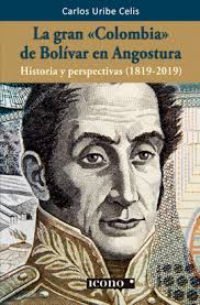 LA GRAN COLOMBIA DE BOLÍVAR EN ANGOSTURA. HISTORIA Y PERSPECTIVAS  (1819-2019). URIBE CELIS, CARLOS. Libro en papel. 9789585472266 Librería  Profitécnicas