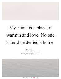 My Home Is A Place Of Warmth And Love No One Should Be Denied A Picture Quotes