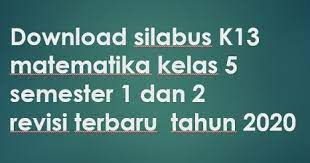 Silabus kelas 4 semester 2 kurikulum 2013 revisi 2018 dengan format lengkap ini akan saya bagikan bagi sehubungan dengan tibanya pembelajaran semester 2 pada tahun pelajaran 2019/2020 ini, tentunya sahabat gur. Download Silabus K13 Matematika Kelas 5 Semester 1 Dan 2 Revisi Terbaru Tahun 2020 Beritapppk Com
