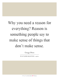 Why You Need A Reason For Everything Reason Is Something People Picture Quotes
