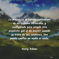 Henry Adams La Prensa Es El Agente Contrat