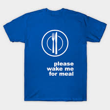 Maybe you would like to learn more about one of these? Please Wake Me For Meal Foodie T Shirt Teepublic