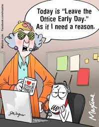 Maxine Today Is Leave The Office Early Day As If I Need A Reason Maxine Humor Funny Quotes