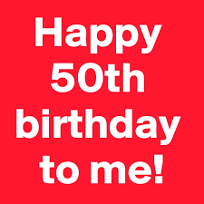 Happy birthday to a guy/gal who's turned 50 but still hasn't grown up. Happy 50th Birthday To Me Post By Andshecame On Boldomatic