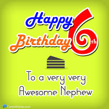 Happy 6th Birthday The Best Wishes For 6 Year Olds Happy birthday to a nephew who breaks the nephew mold every day. happy 6th birthday the best wishes