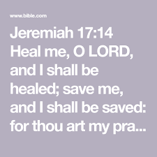 Jeremiah 17 14 Heal Me O Lord And I Shall Be Healed Save Me And I Shall Be Saved For Thou Art My Praise King James V Bible Apps King James Version Lord