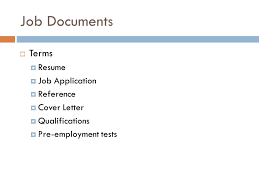 Job Documents Career Exploration Unit 4 Job Documents Terms Resume Job Application Reference Cover Letter Qualifications Pre Employment Ppt Download