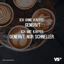 Ich Ohne Kaffee Genervt Ich Mit Kaffee Genervt Nur Schneller Visual Statements Visual Statements Kaffee Statements