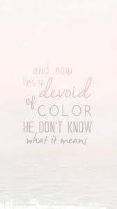 Maybe you would like to learn more about one of these? And Now He S So Devoid Of Color He Don T Know Lyrics In Type