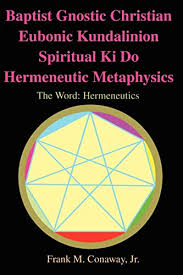 Baptist Gnostic Christian Eubonic Kundalinion Spiritual Ki Do Hermeneutic  Metaphysics: The Word: Hermeneutics