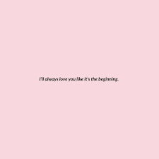 I Ll Always Love You Like It S The Beginning Always Love You Quotes Love Yourself Quotes Romantic Love Quotes