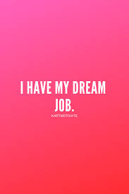 I Have My Dream Job Positive Affirmations And Positive Thoughts Job Quotes Dream Job Quotes Career Affirmations