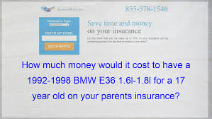 Maybe you would like to learn more about one of these? How Much Money Would It Cost To Have A 1992 1998 Bmw E36 1 6l 1 8l For A 17 Year Old On Your P Affordable Health Insurance Life Insurance Policy Compare Quotes