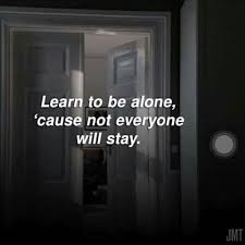 Learn To Be Alone Cause Not Everyone Will Stay Learning To Be Alone Learning To Be Daily Quotes