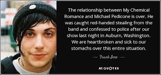 At the outset, with the attempt on hitler's life, finny had said,. Frank Iero Quote The Relationship Between My Chemical Romance And Michael Pedicone Is