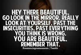 Say it again with feeling. Hey There Beautiful Go Look In The Mirror Really Look At Yourself Past The Insecurities Past Everything You T Standards Quotes Look In The Mirror Remember