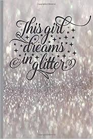 Abandoned by her father, she has found herself alone with a drug addicted mother. This Girl Dreams In Glitter Cute Silver Glitter Notebook Journal To Write In With Quote Pretty Fun Gift For Women And Girls Notebooks Jh 9781689347839 Amazon Com Books
