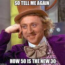 50 Is The New 30 Meme The 10 Memest Memes Of That Time Period The Period Of The Meme
