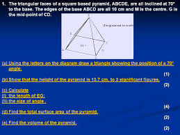 To understand how to find surface area of a pyramid with triangular base, let us consider the pyramid given below. The Triangular Faces Of A Square Based Pyramid Abcde Are All Inclined At 70 To The Base The Edges Of The Base Abcd Are All 10 Cm And M Is The Centre