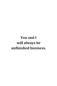 Unfinished Business Pretty Much Because I Didn T Get To Be The One Who Said It Was Finished Wise Quotes Words Quotes
